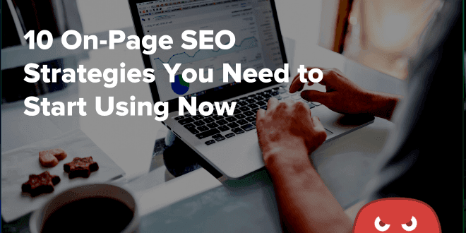 10 On-Page SEO Strategies You Need to Start Using Now